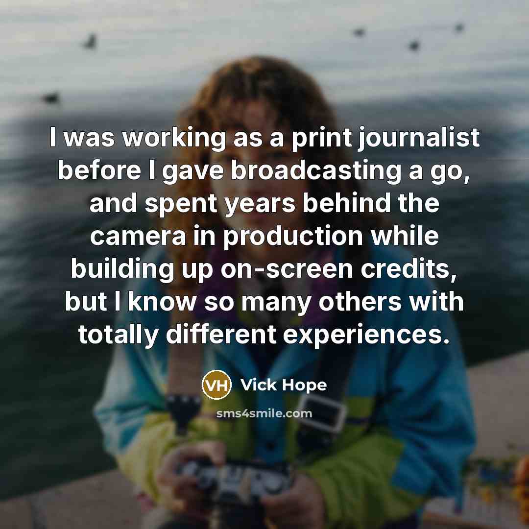 “I was working as a print journalist before I gave…” quote by Vick Hope