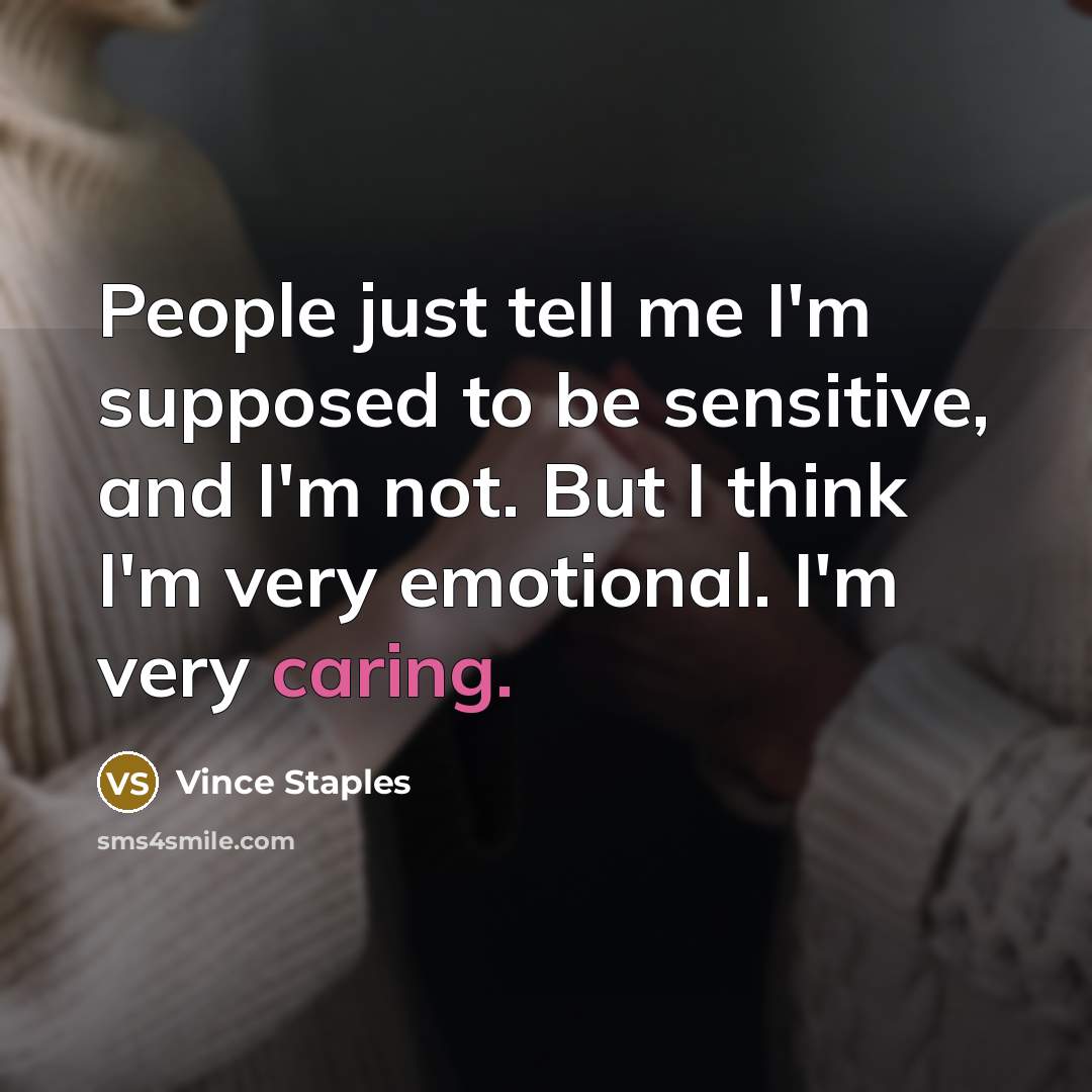 “People just tell me I'm supposed to be sensitive, and…” quote by Vince Staples