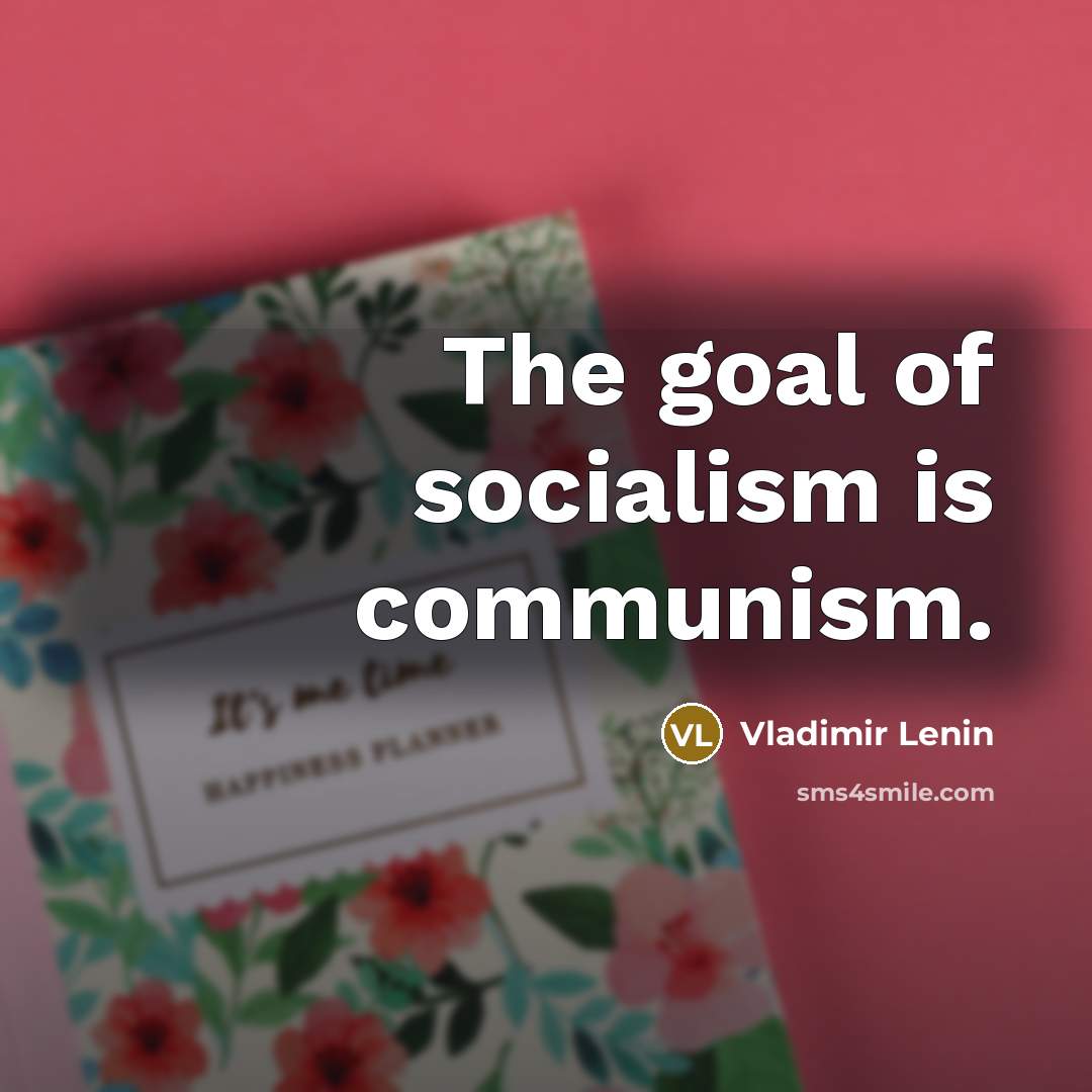 “The goal of socialism is communism.…” quote by Vladimir Lenin