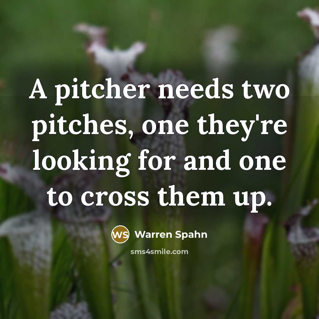 “A pitcher needs two pitches, one they're looking for and…” quote by Warren Spahn