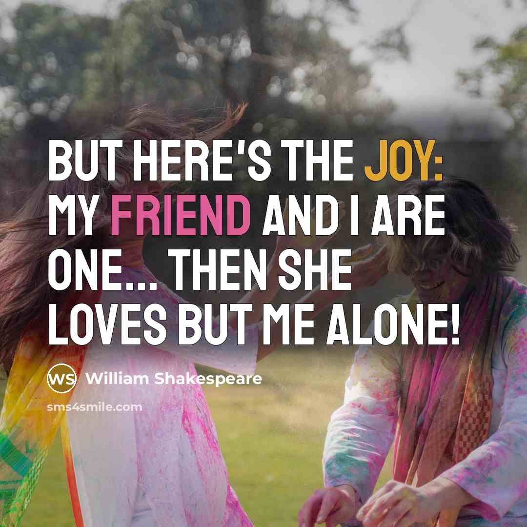 “But here's the joy: my friend and I are one...…” quote by William Shakespeare