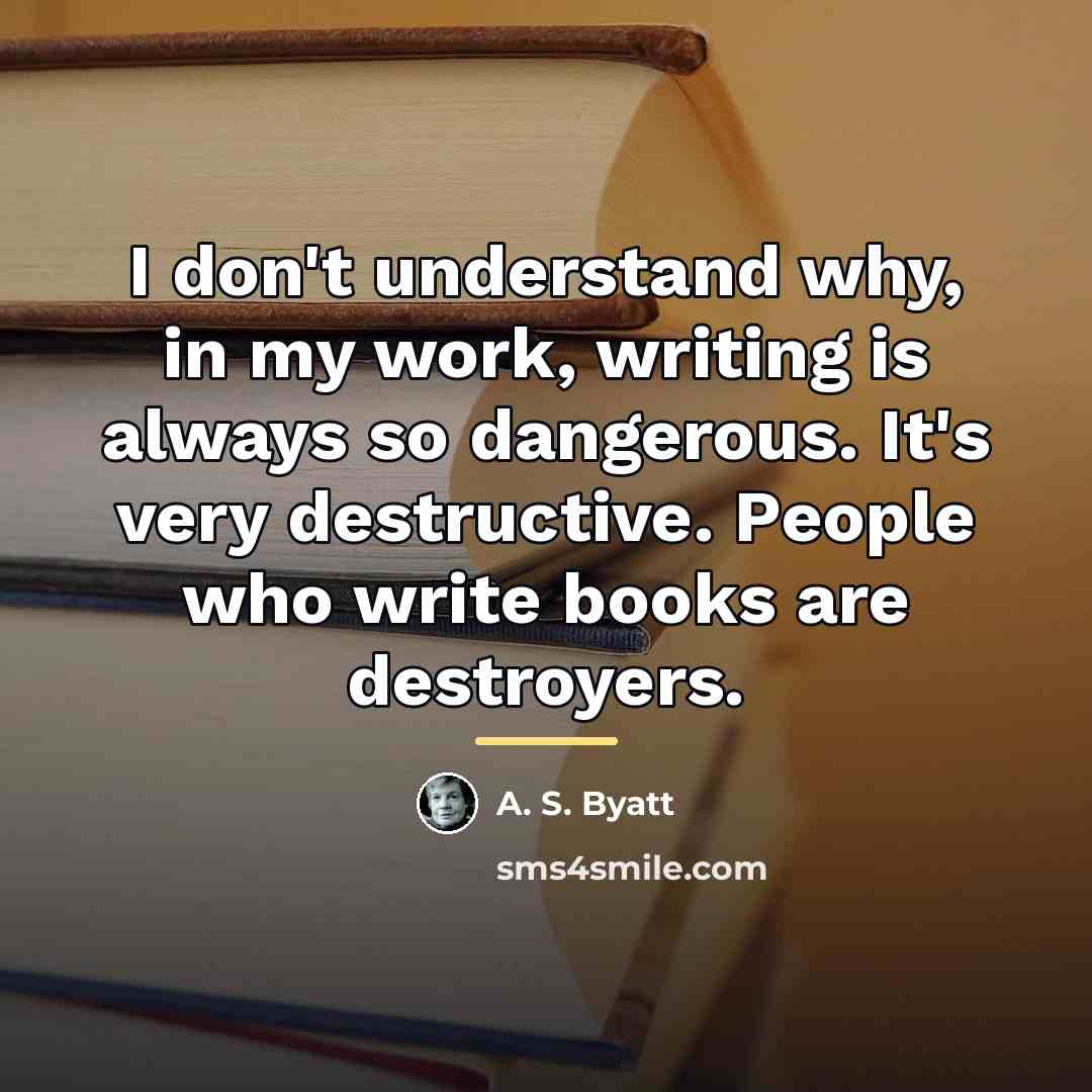 “I don't understand why, in my work, writing is always…” quote by A. S. Byatt