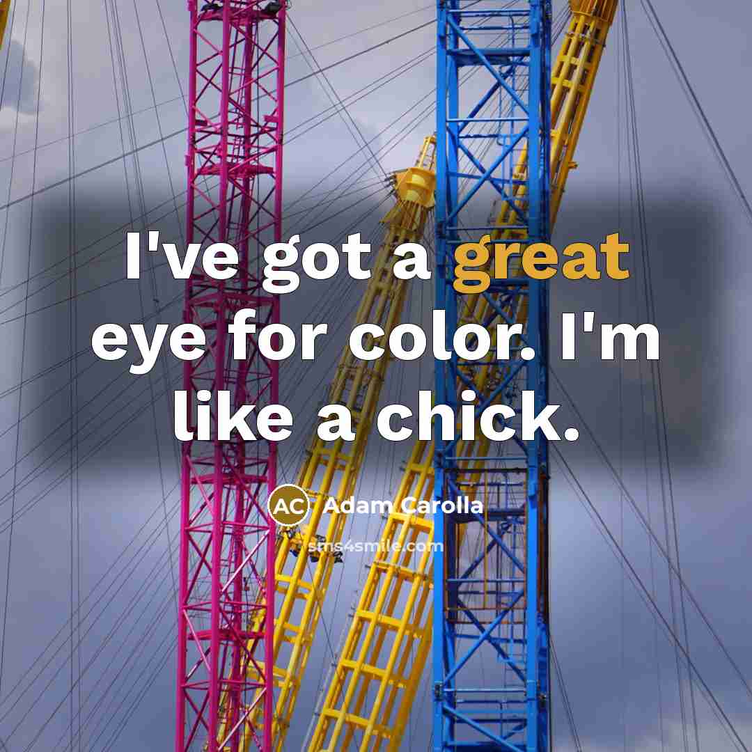 “I've got a great eye for color. I'm like a…” quote by Adam Carolla