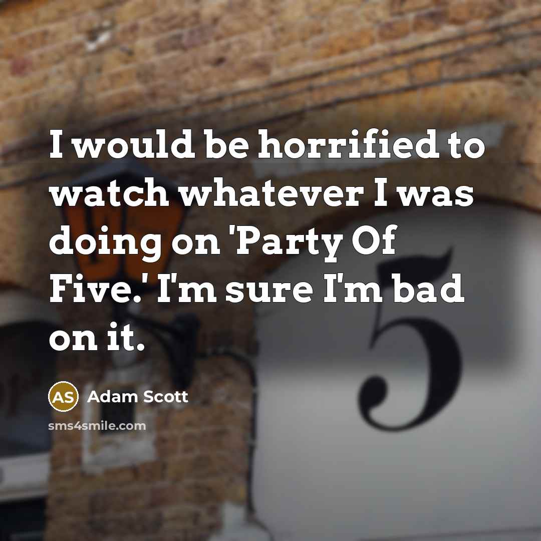 “I would be horrified to watch whatever I was doing…” quote by Adam Scott