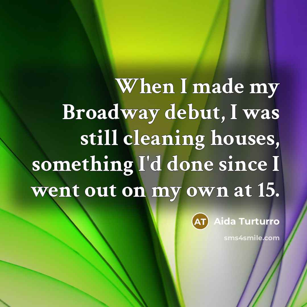 “When I made my Broadway debut, I was still cleaning…” quote by Aida Turturro