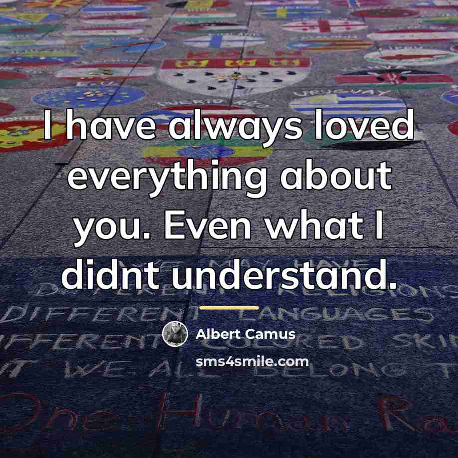 “I have always loved everything about you. Even what I…” quote by Albert Camus