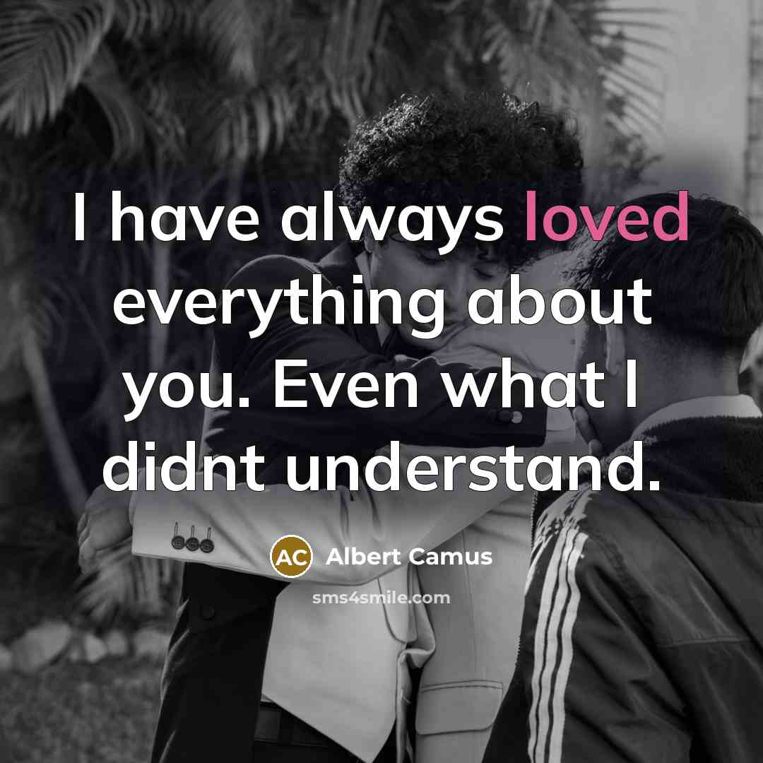 “I have always loved everything about you. Even what I didnt understand.” quote by Albert Camus