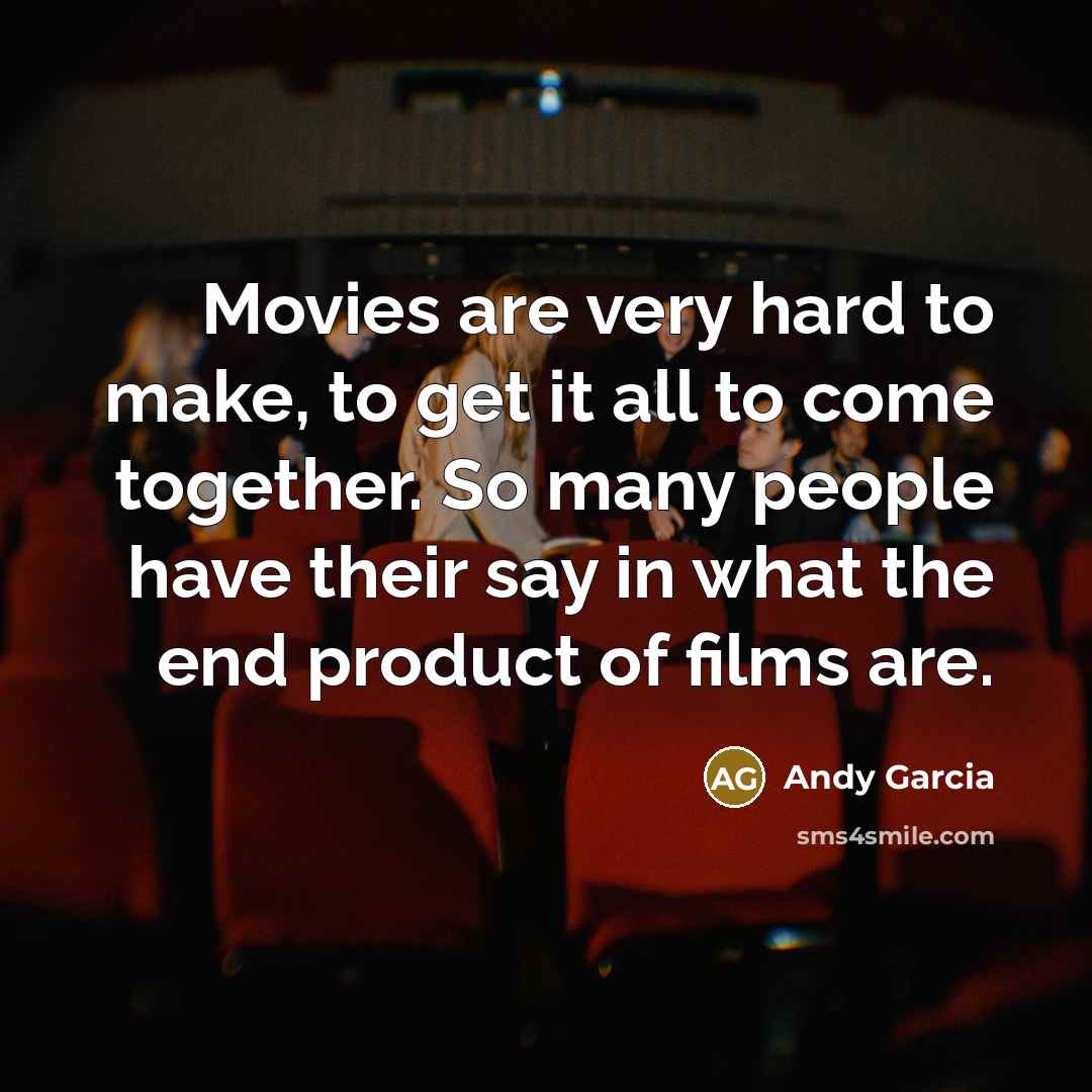“Movies are very hard to make, to get it all…” quote by Andy Garcia