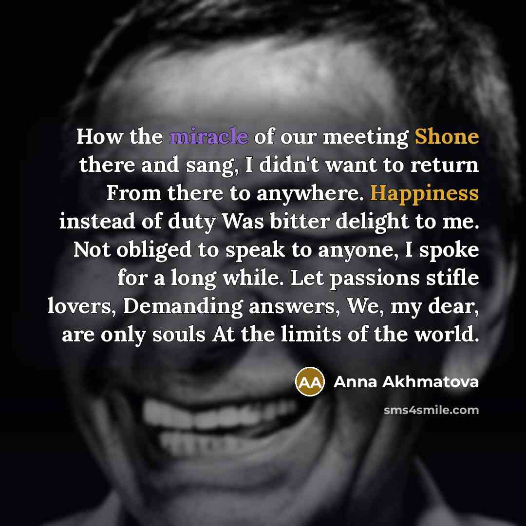 “How the miracle of our meeting Shone there and sang,…” quote by Anna Akhmatova