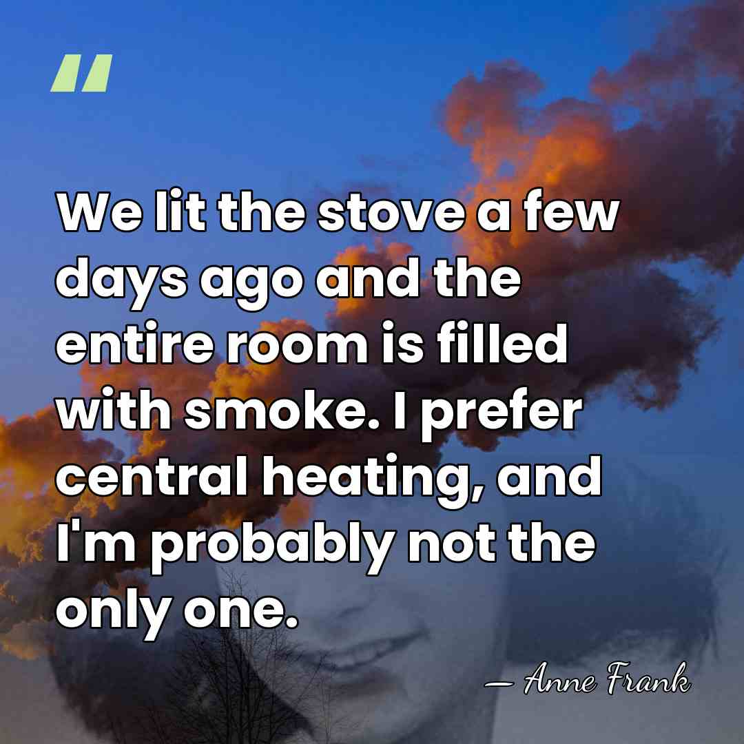 We lit the stove a few days ago and the entire room&hellip; - Anne Frank