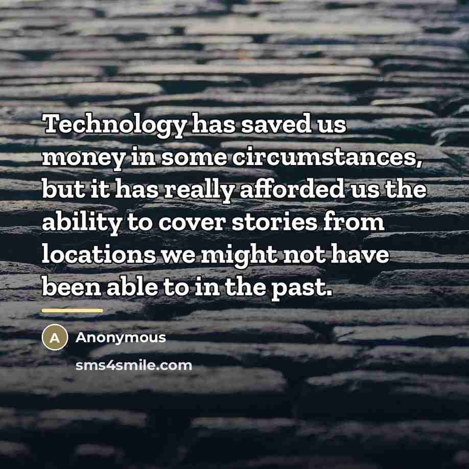 “Technology has saved us money in some circumstances, but it…” quote by Anonymous