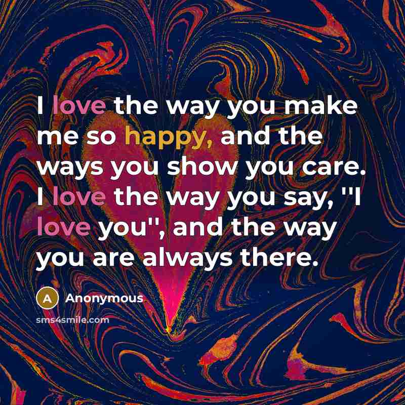“I love the way you make me so happy, and…” quote by Anonymous