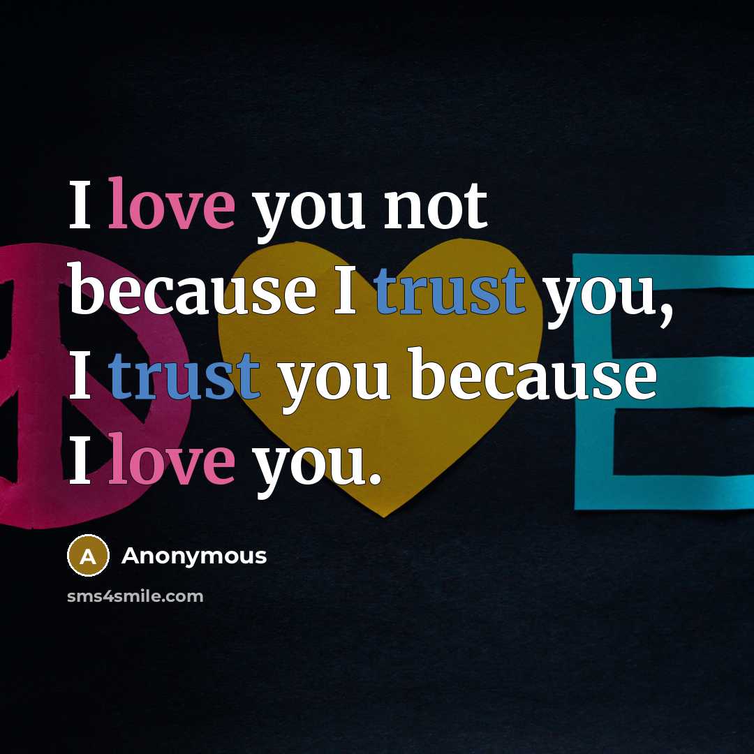 “I love you not because I trust you, I trust…” quote by Anonymous