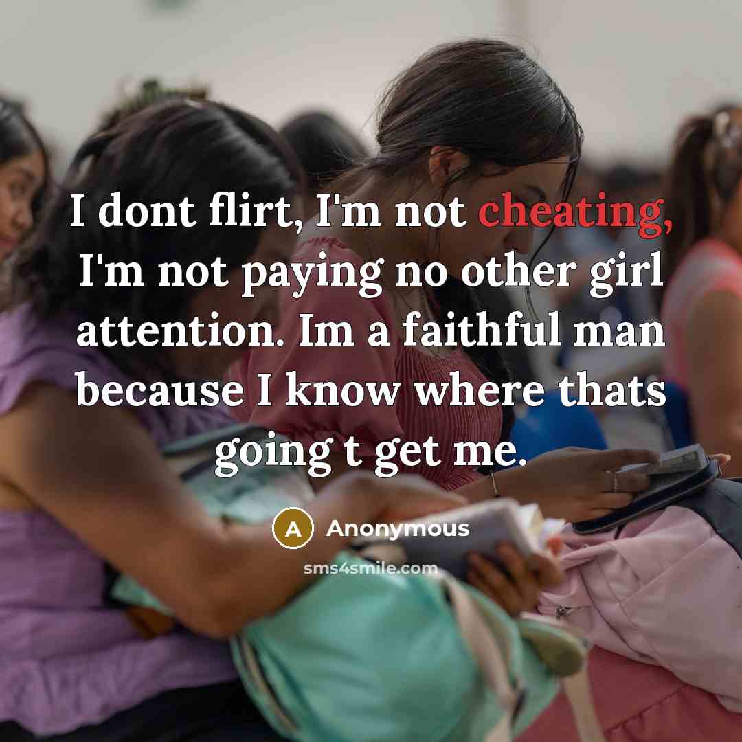 “I dont flirt, I'm not cheating, I'm not paying no other girl attention. Im a faithful man because I know where thats going t get me.” quote by Anonymous