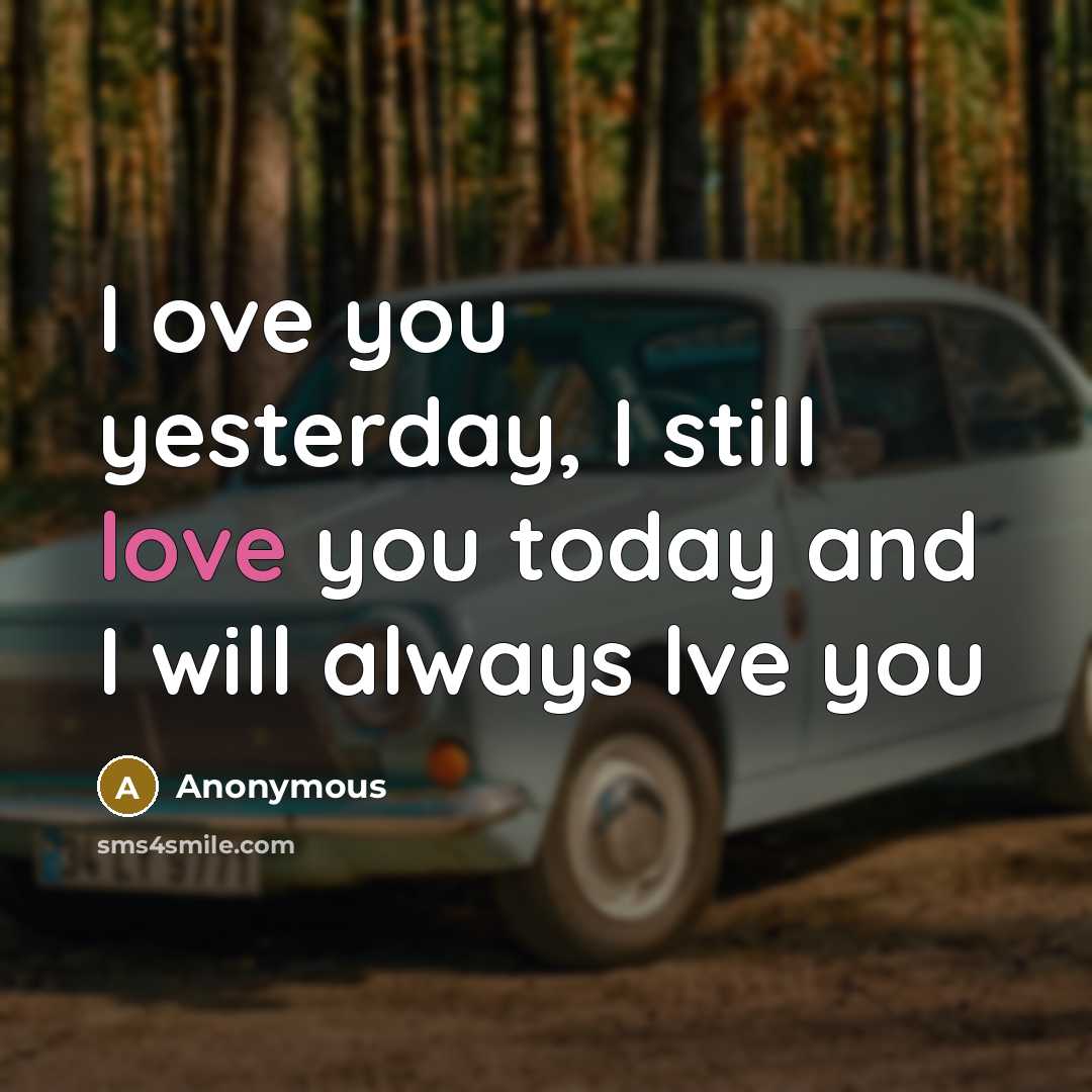 “I ove you yesterday, I still love you today and…” quote by Anonymous