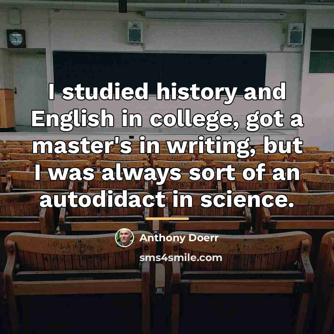 “I studied history and English in college, got a master's…” quote by Anthony Doerr