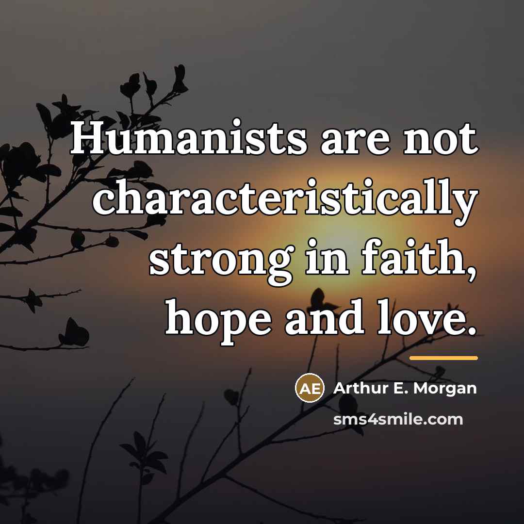 “Humanists are not characteristically strong in faith, hope and love.…” quote by Anonymous