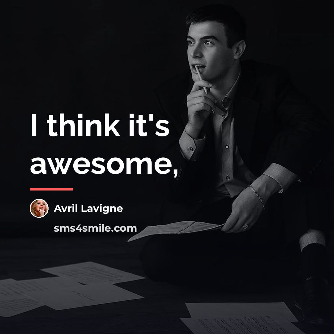 “I think it's awesome,…” quote by Avril Lavigne
