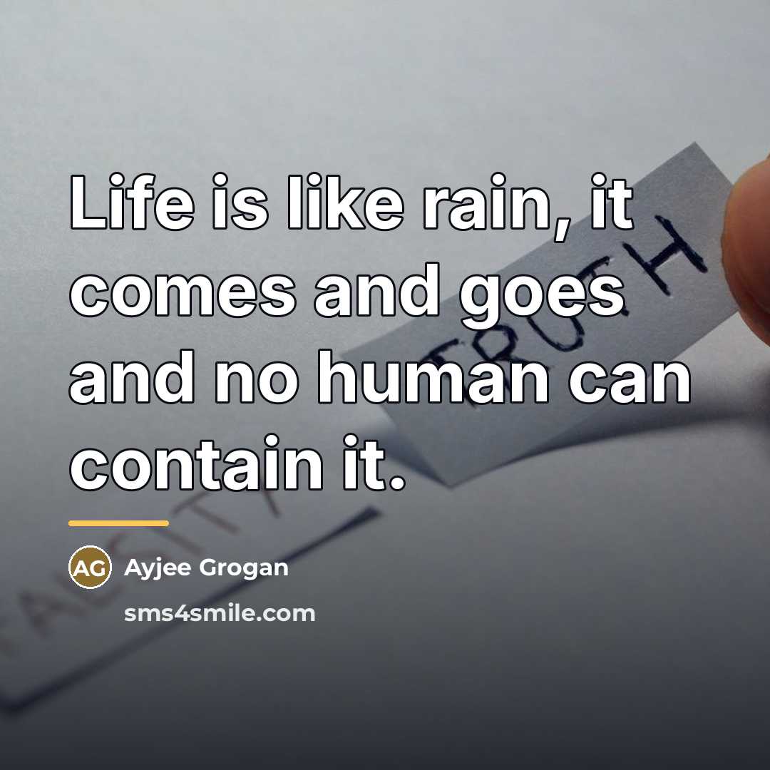 “Life is like rain, it comes and goes and no…” quote by Ayjee Grogan