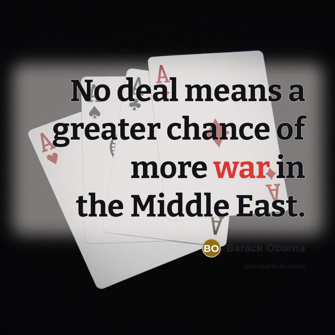 “No deal means a greater chance of more war in…” quote by Barack Obama