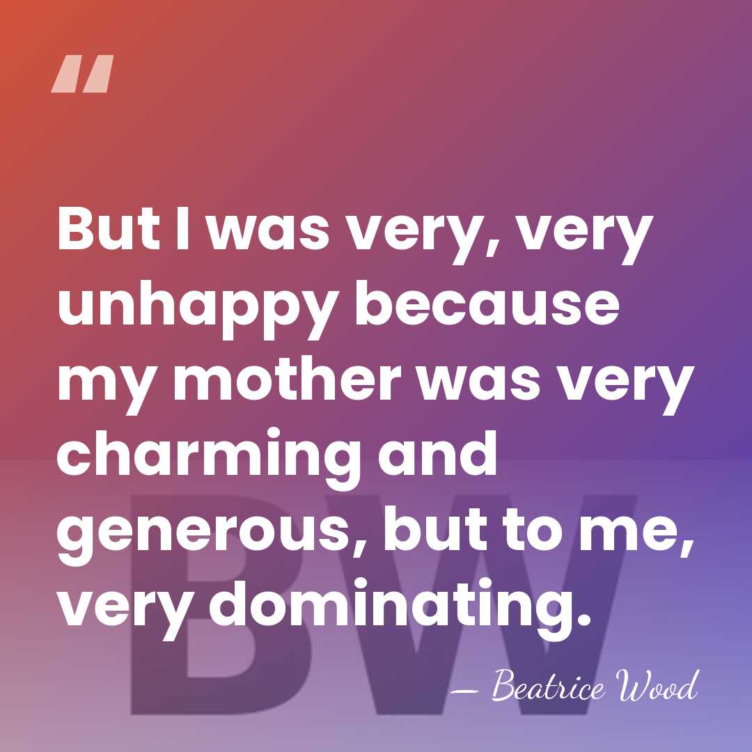 But I was very, very unhappy because my mother was very charming&hellip; - Beatrice Wood