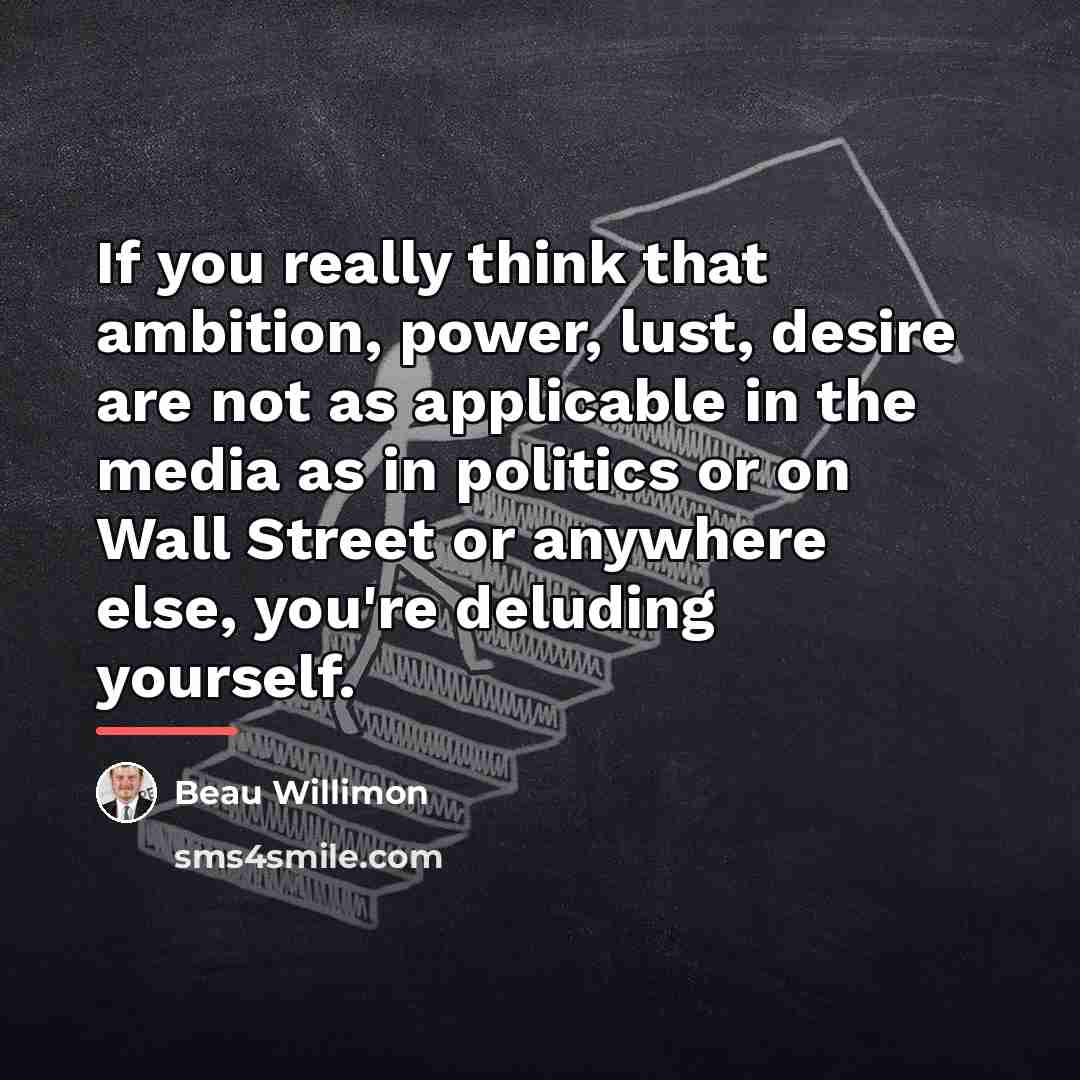 “If you really think that ambition, power, lust, desire are…” quote by Beau Willimon