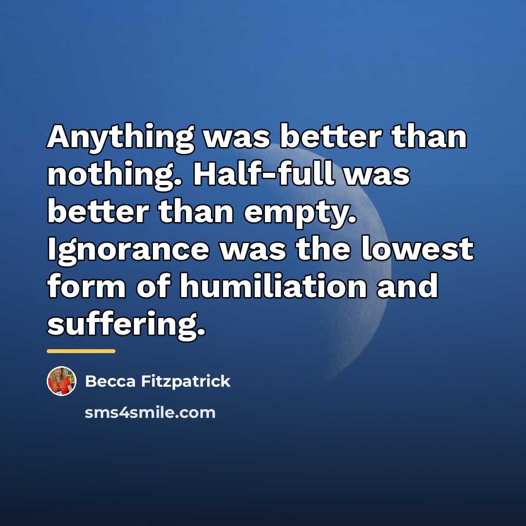 “Anything was better than nothing. Half-full was better than empty.…” quote by Becca Fitzpatrick