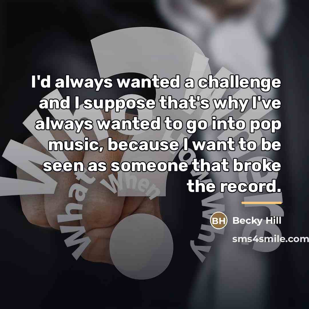 “I'd always wanted a challenge and I suppose that's why…” quote by Becky Hill