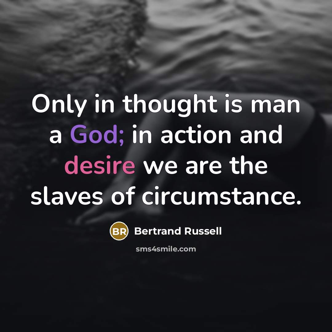 “Only in thought is man a God; in action and…” quote by Bertrand Russell