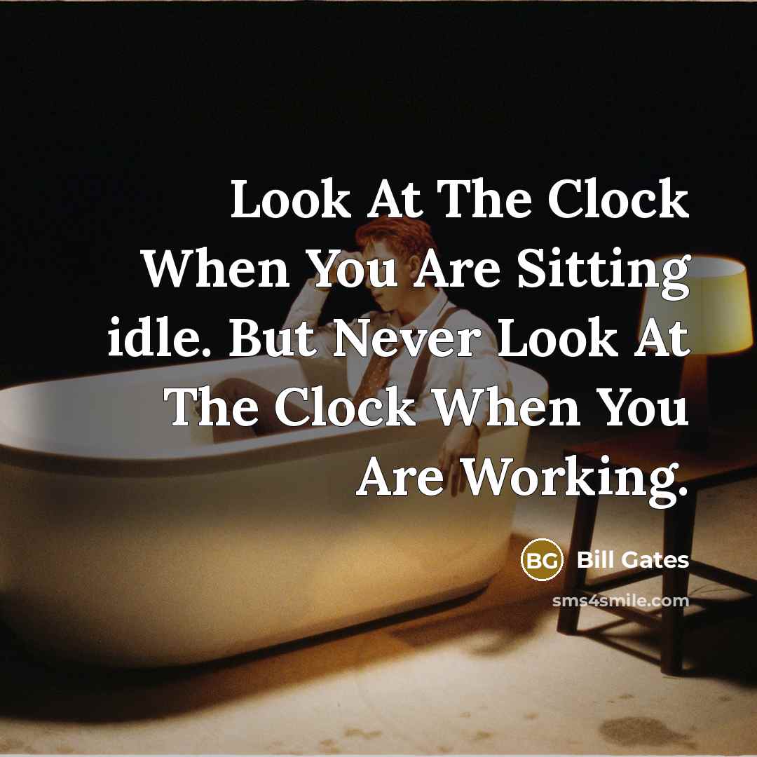 “Look At The Clock When You Are Sitting idle. But…” quote by Bill Gates