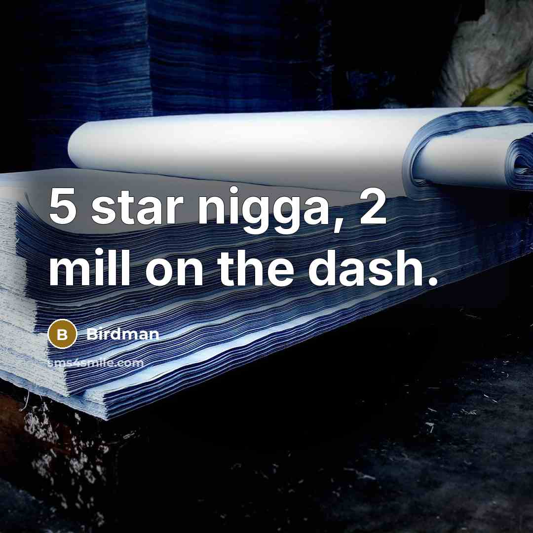 “5 star nigga, 2 mill on the dash.” quote by Birdman