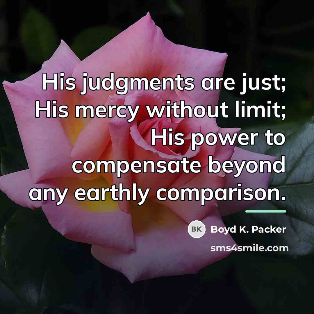 “His judgments are just; His mercy without limit; His power…” quote by Boyd K. Packer