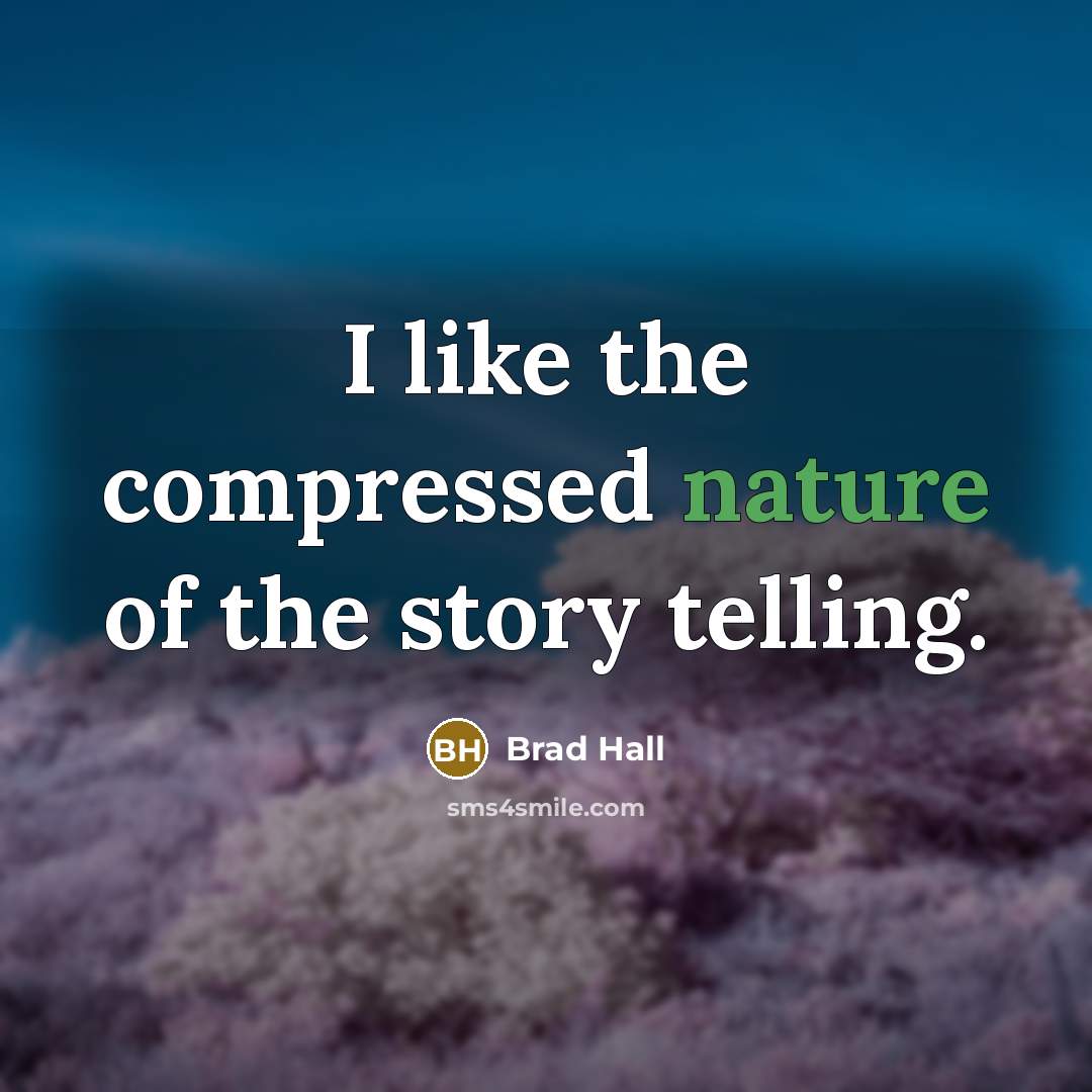 “I like the compressed nature of the story telling.” quote by Brad Hall
