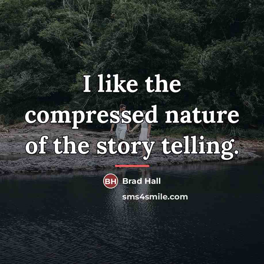 “I like the compressed nature of the story telling.…” quote by Brad Hall