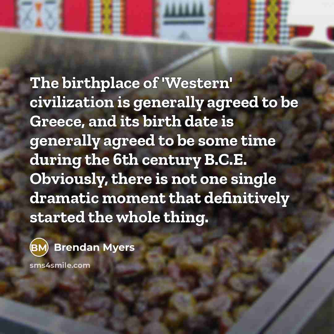 “The birthplace of 'Western' civilization is generally agreed to be…” quote by Brendan Myers