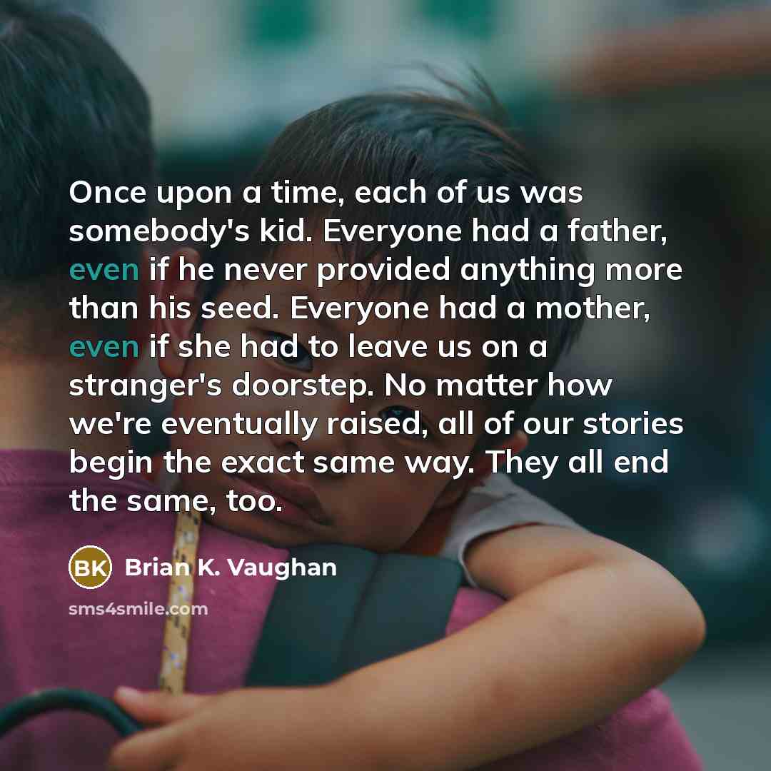 “Once upon a time, each of us was somebody's kid.…” quote by Brian K. Vaughan