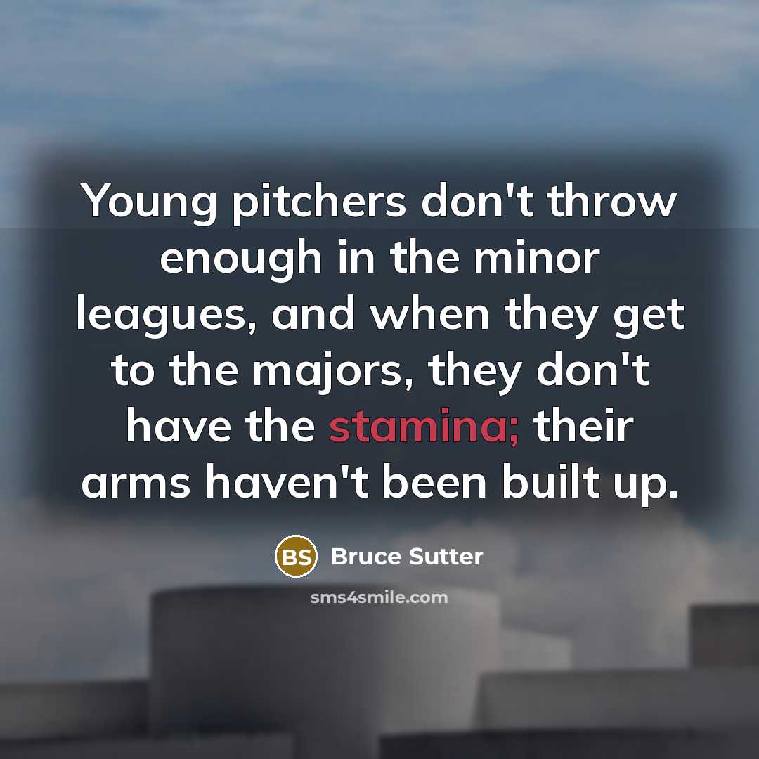 “Young pitchers don't throw enough in the minor leagues, and…” quote by Bruce Sutter