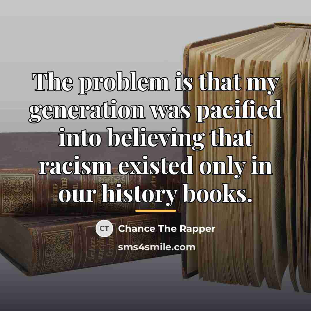 “The problem is that my generation was pacified into believing…” quote by Chance The Rapper