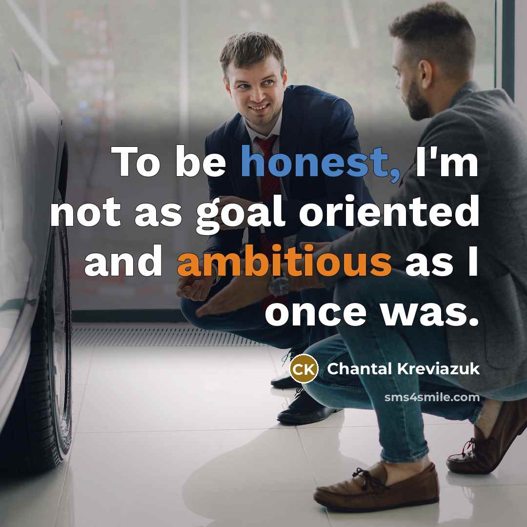 “To be honest, I'm not as goal oriented and ambitious…” quote by Chantal Kreviazuk