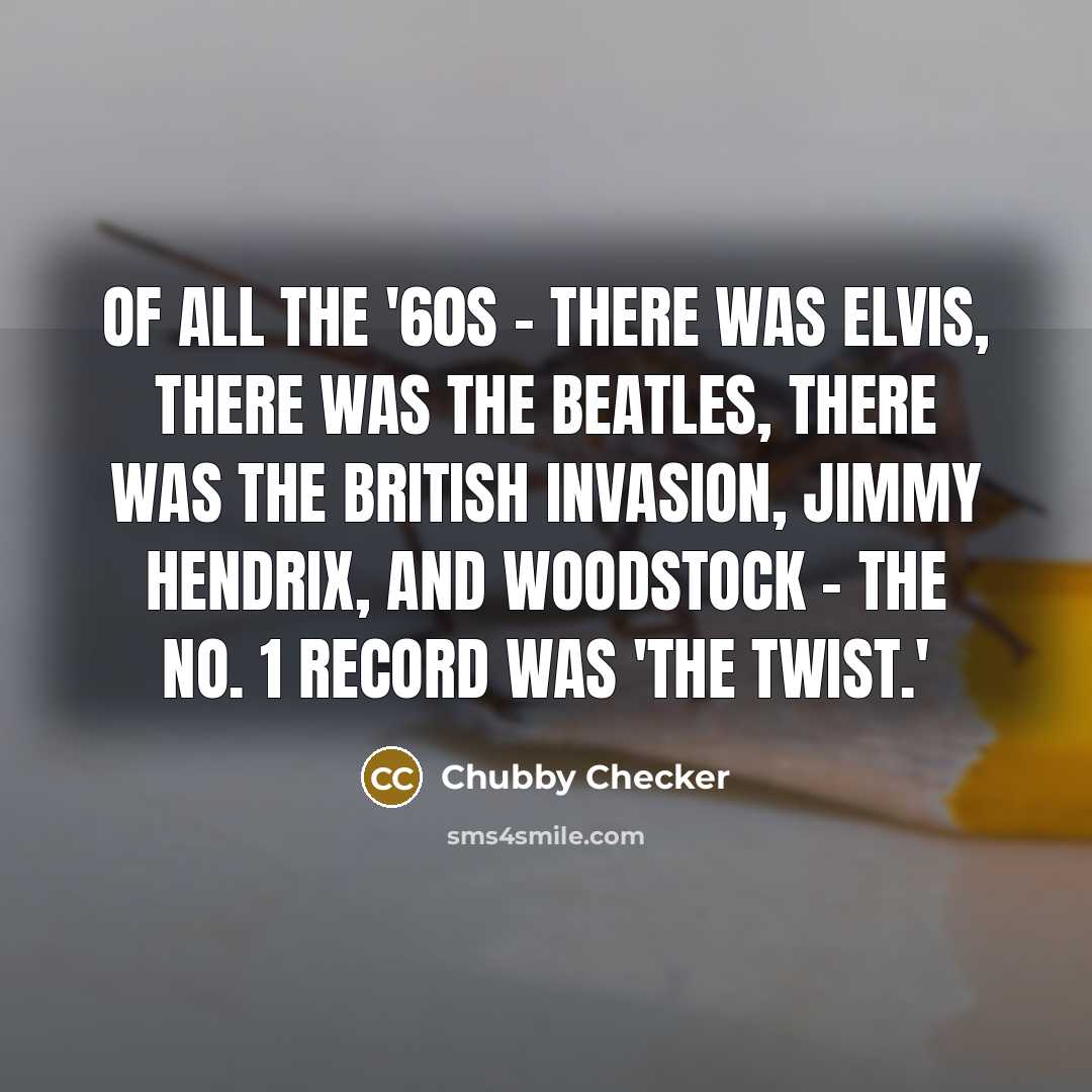 “Of all the '60s - there was Elvis, there was…” quote by Chubby Checker