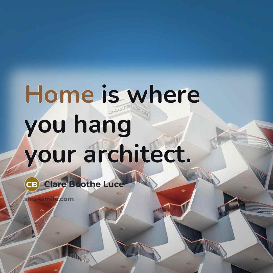 “Home is where you hang your architect.…” quote by Clare Boothe Luce