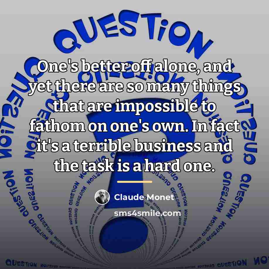 “One's better off alone, and yet there are so many…” quote by Claude Monet