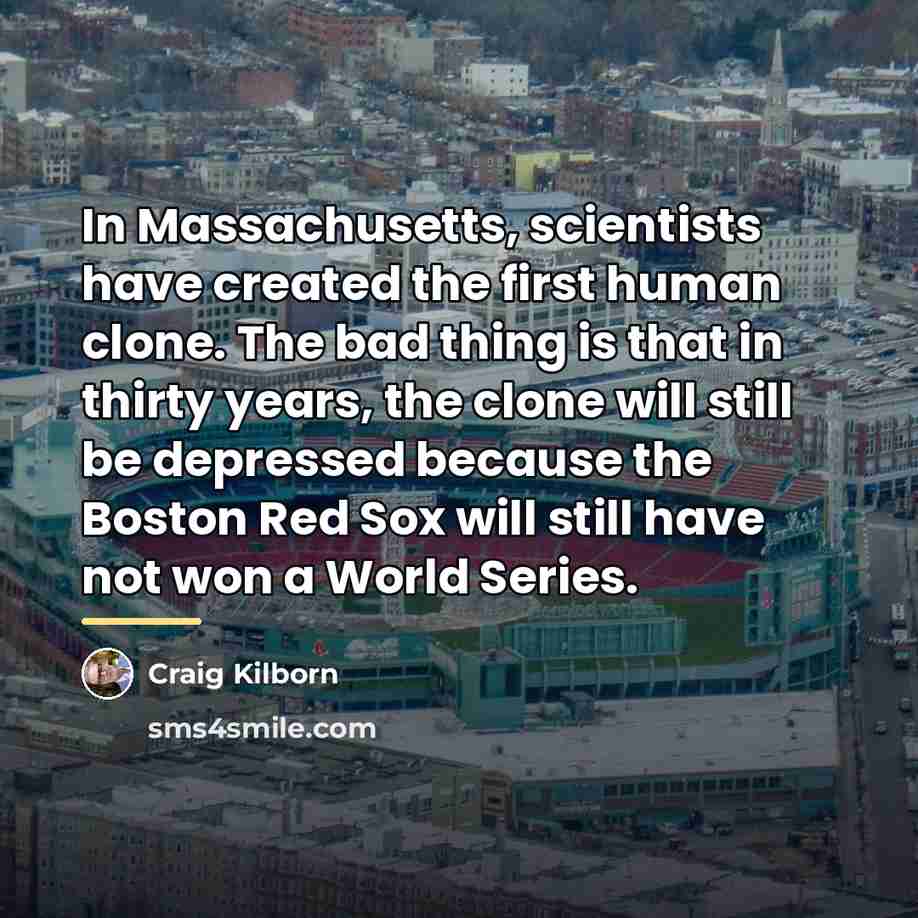 “In Massachusetts, scientists have created the first human clone. The…” quote by Craig Kilborn