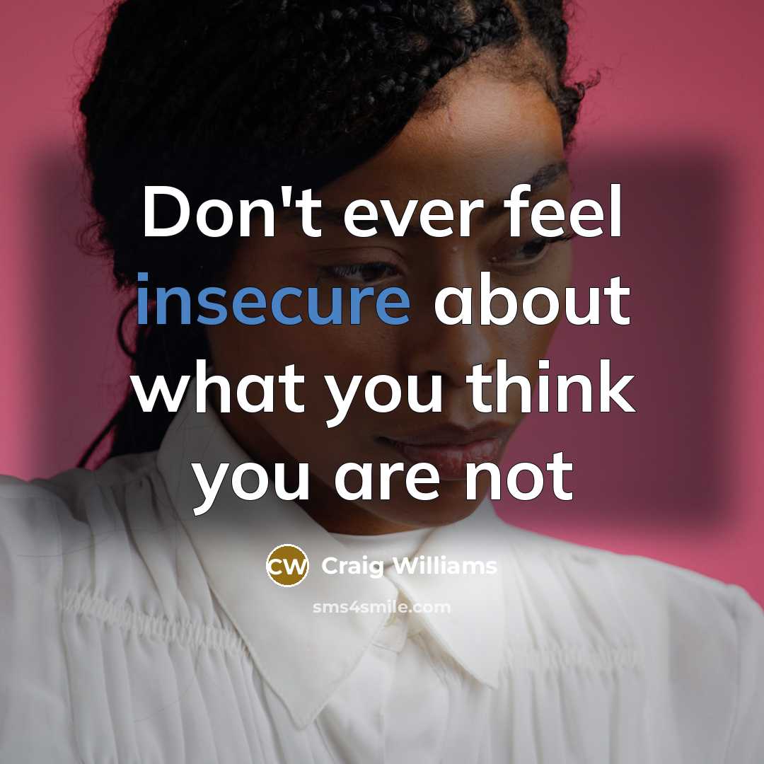 “Don't ever feel insecure about what you think you are not” quote by Craig Williams