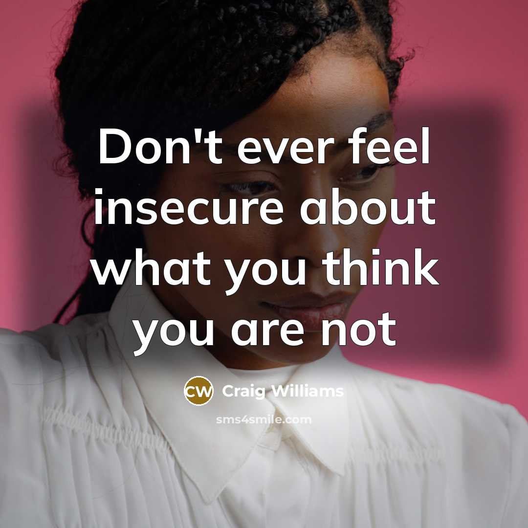 “Don't ever feel insecure about what you think you are…” quote by Craig Williams