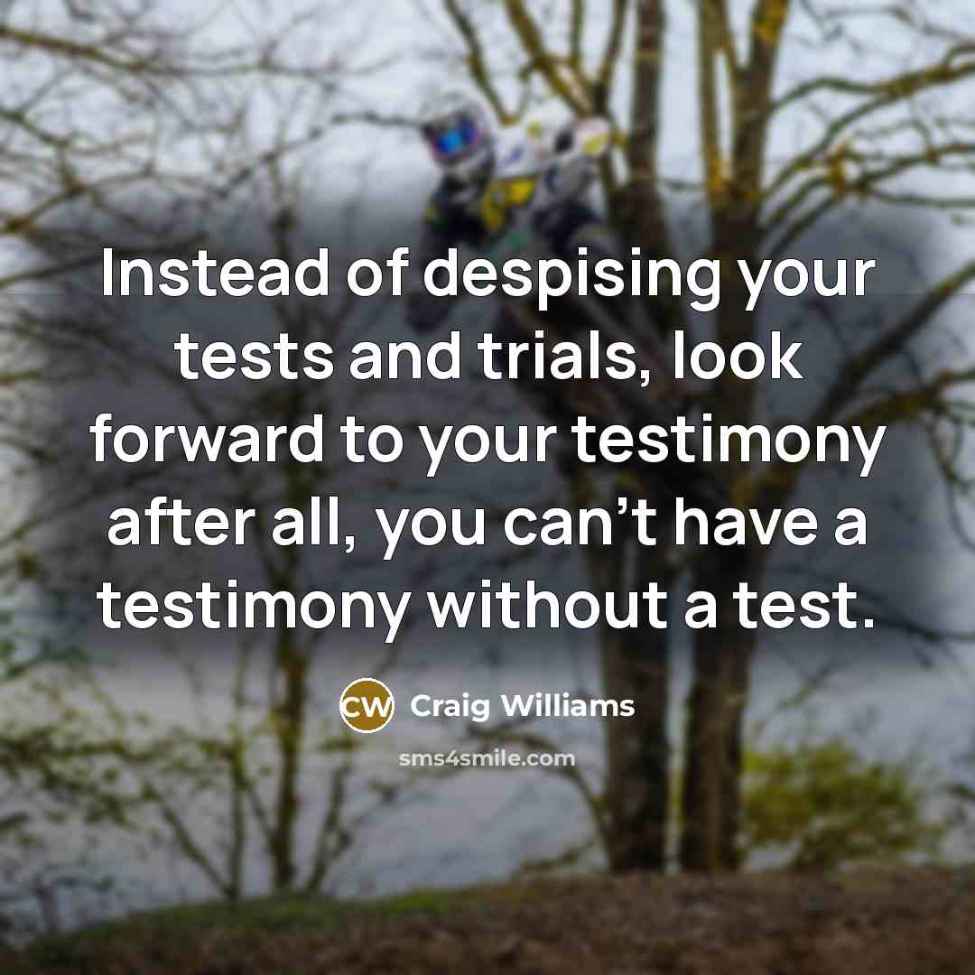 “Instead of despising your tests and trials, look forward to…” quote by Craig Williams