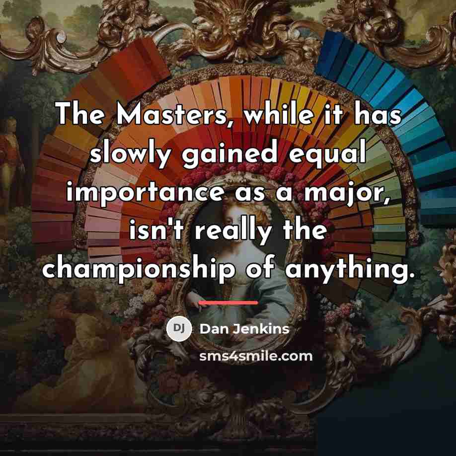 “The Masters, while it has slowly gained equal importance as…” quote by Dan Jenkins