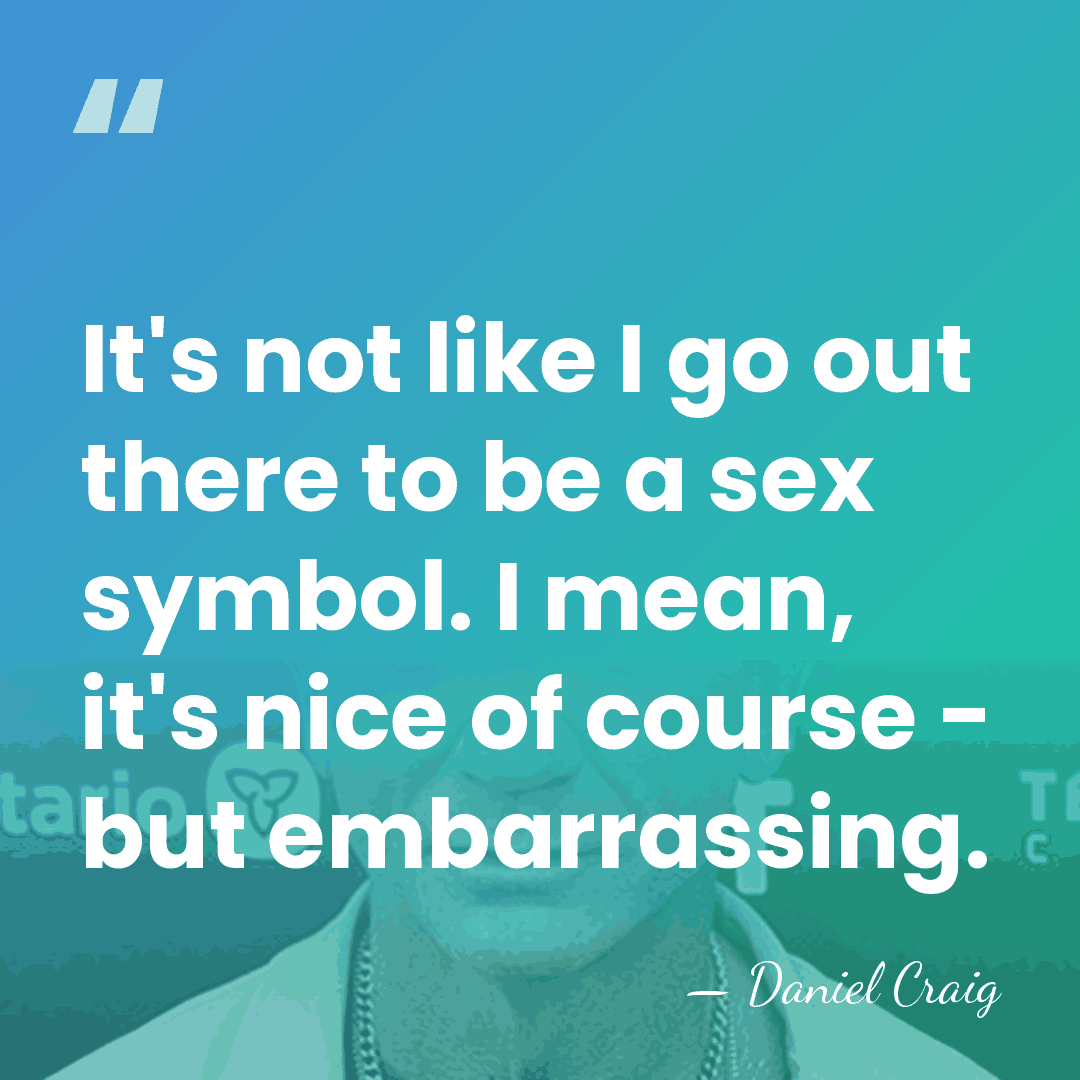 It's not like I go out there to be a sex symbol.&hellip; - Daniel Craig