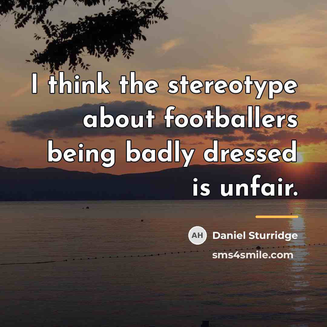 “I think the stereotype about footballers being badly dressed is…” quote by Daniel Sturridge