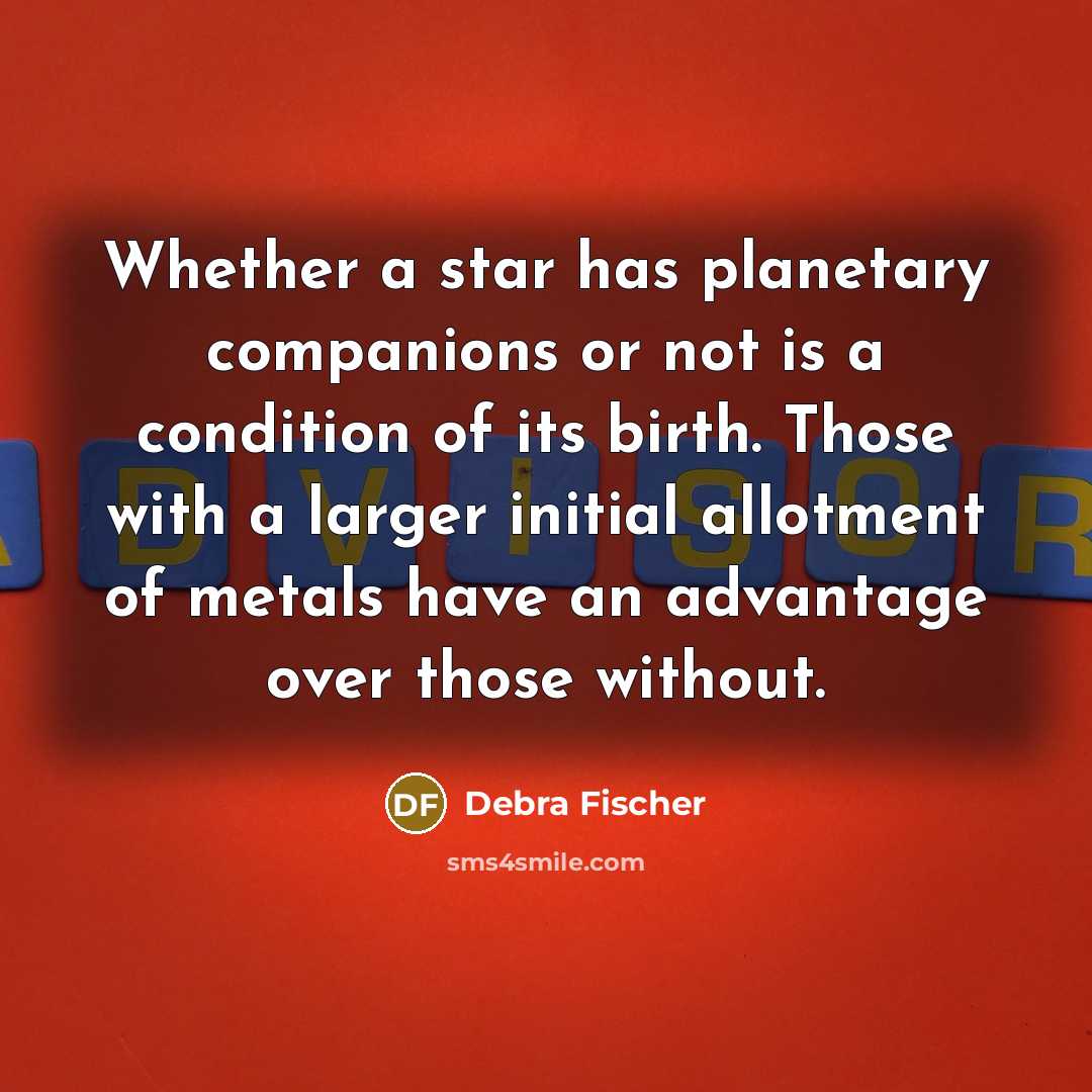 “Whether a star has planetary companions or not is a…” quote by Debra Fischer